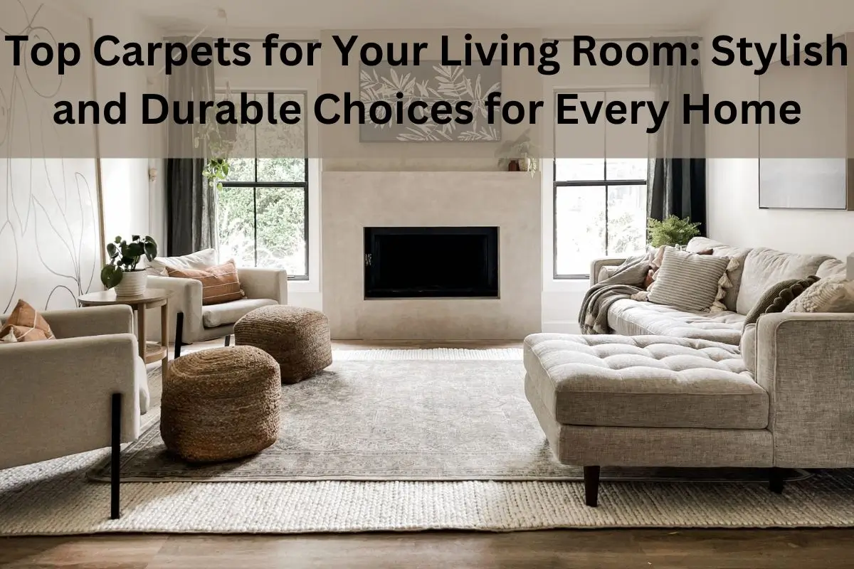 Top Carpets for Your Living Room: Stylish and Durable Choices for Every Home